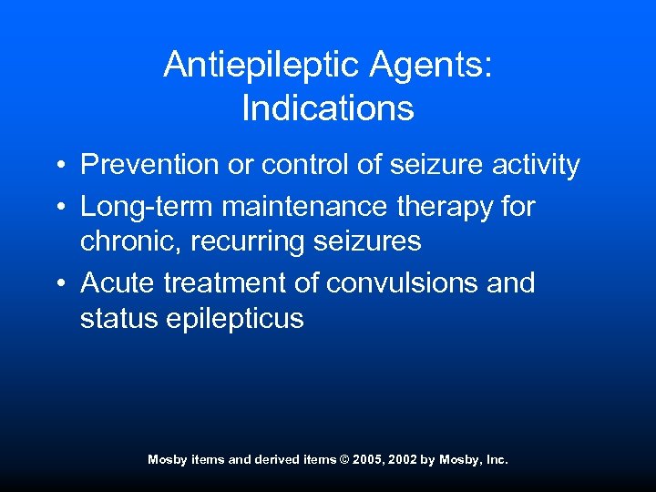 Antiepileptic Agents: Indications • Prevention or control of seizure activity • Long-term maintenance therapy