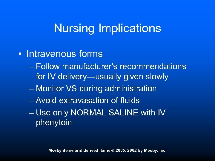 Nursing Implications • Intravenous forms – Follow manufacturer’s recommendations for IV delivery—usually given slowly