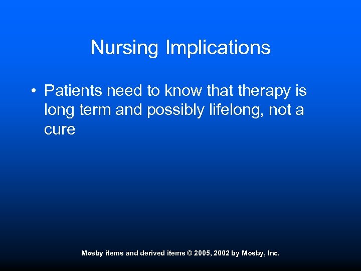 Nursing Implications • Patients need to know that therapy is long term and possibly