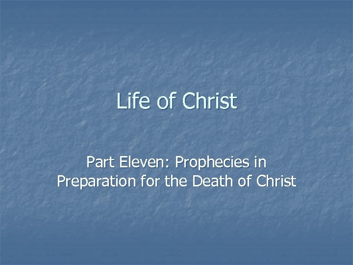 Life of Christ Part Eleven: Prophecies in Preparation for the Death of Christ 