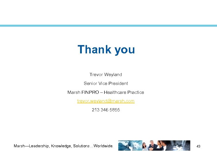 Thank you Trevor Weyland Senior Vice President Marsh FINPRO – Healthcare Practice trevor. weyland@marsh.