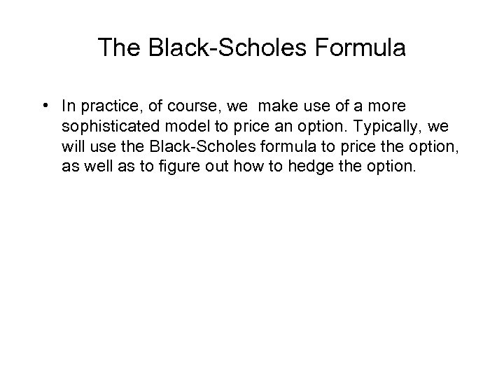 The Black-Scholes Formula • In practice, of course, we make use of a more