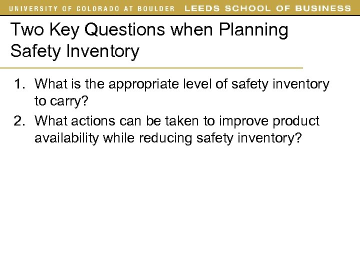 Two Key Questions when Planning Safety Inventory 1. What is the appropriate level of