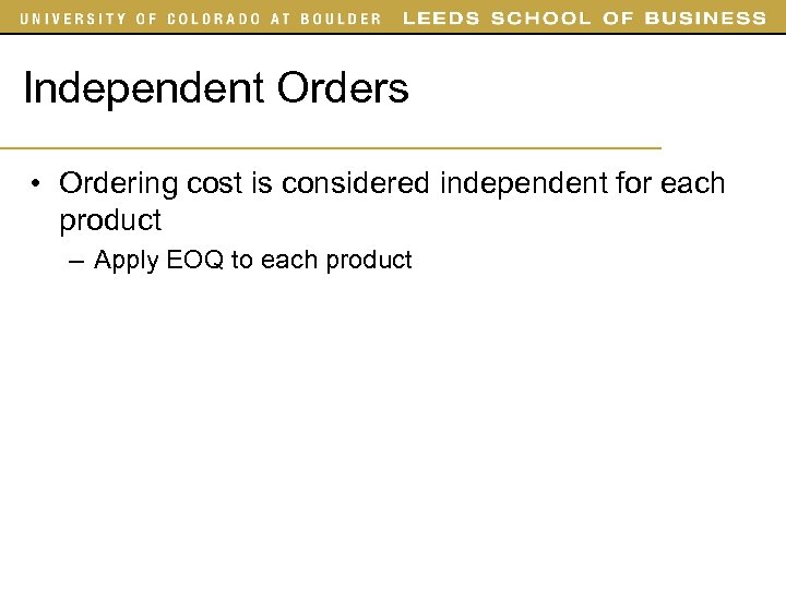 Independent Orders • Ordering cost is considered independent for each product – Apply EOQ