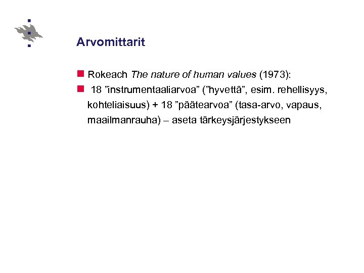 Arvomittarit n Rokeach The nature of human values (1973): n 18 ”instrumentaaliarvoa” (”hyvettä”, esim.