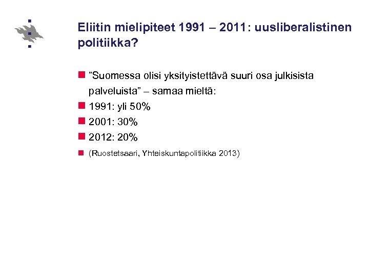 Eliitin mielipiteet 1991 – 2011: uusliberalistinen politiikka? n ”Suomessa olisi yksityistettävä suuri osa julkisista