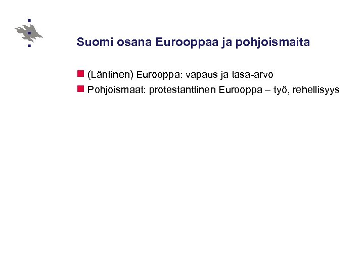 Suomi osana Eurooppaa ja pohjoismaita n (Läntinen) Eurooppa: vapaus ja tasa-arvo n Pohjoismaat: protestanttinen