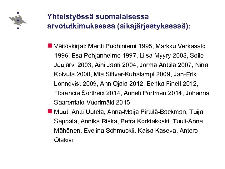 Yhteistyössä suomalaisessa arvotutkimuksessa (aikajärjestyksessä): n Väitöskirjat: Martti Puohiniemi 1995, Markku Verkasalo 1996, Esa Pohjanheimo