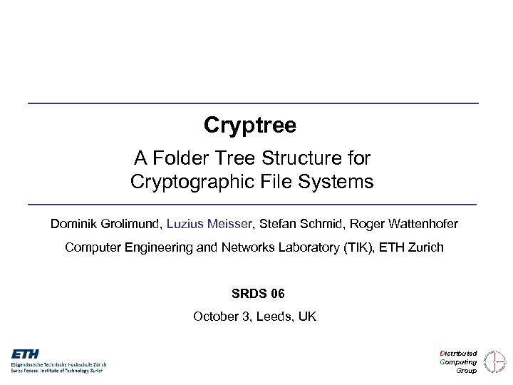 Cryptree A Folder Tree Structure for Cryptographic File Systems Dominik Grolimund, Luzius Meisser, Stefan