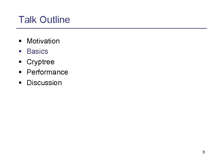 Talk Outline § § § Motivation Basics Cryptree Performance Discussion 6 