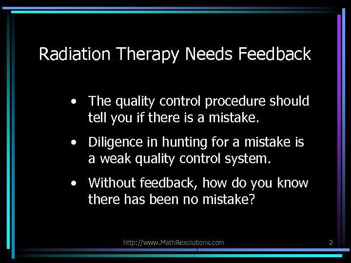 Radiation Therapy Needs Feedback • The quality control procedure should tell you if there