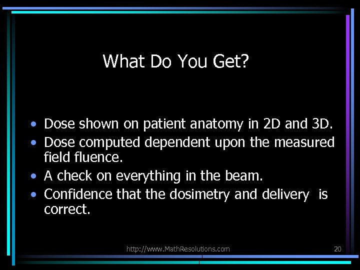 What Do You Get? • Dose shown on patient anatomy in 2 D and