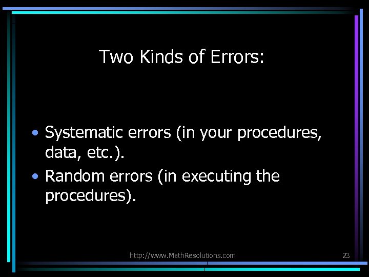 Two Kinds of Errors: • Systematic errors (in your procedures, data, etc. ). •