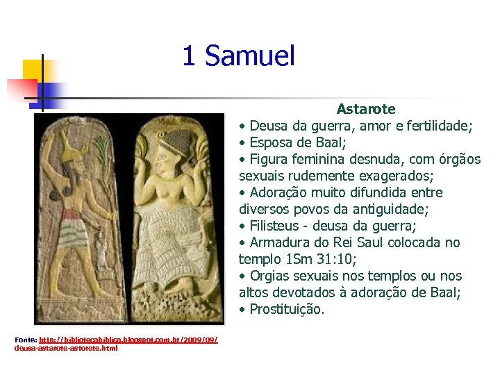 1 Samuel Astarote • Deusa da guerra, amor e fertilidade; • Esposa de Baal;