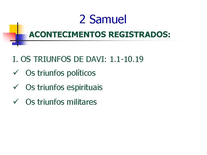 2 Samuel ACONTECIMENTOS REGISTRADOS: I. OS TRIUNFOS DE DAVI: 1. 1 -10. 19 ü