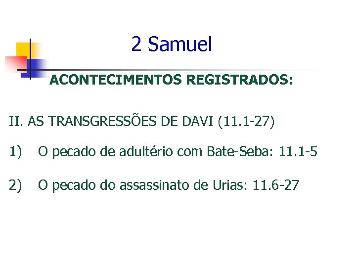 2 Samuel ACONTECIMENTOS REGISTRADOS: II. AS TRANSGRESSÕES DE DAVI (11. 1 -27) 1) O