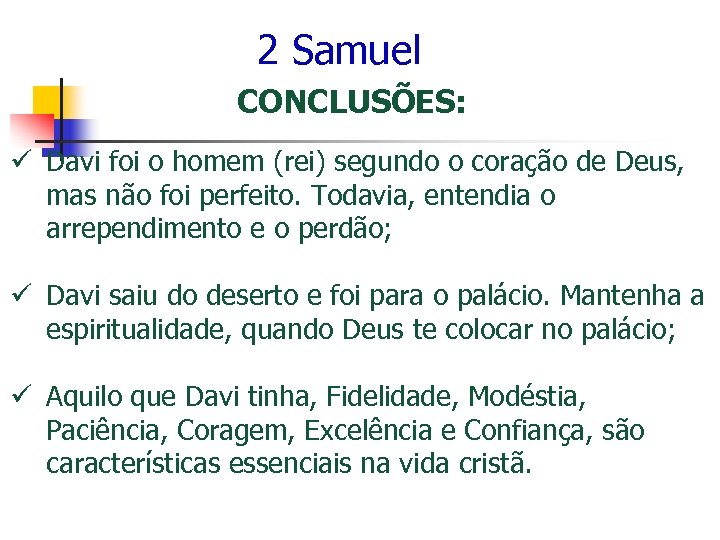 2 Samuel CONCLUSÕES: ü Davi foi o homem (rei) segundo o coração de Deus,