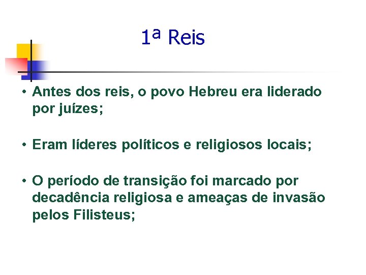 1ª Reis • Antes dos reis, o povo Hebreu era liderado por juízes; •