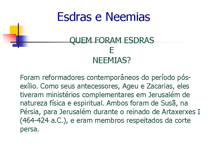 Esdras e Neemias QUEM FORAM ESDRAS E NEEMIAS? Foram reformadores contemporâneos do período pósexílio.