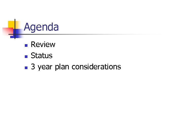 Agenda n n n Review Status 3 year plan considerations 
