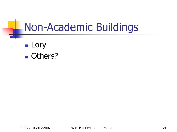 Non-Academic Buildings n n Lory Others? UTFAB - 03/05/2007 Wireless Expansion Proposal 21 
