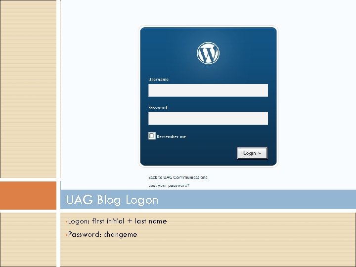 UAG Blog Logon • Logon: first initial + last name • Password: changeme 