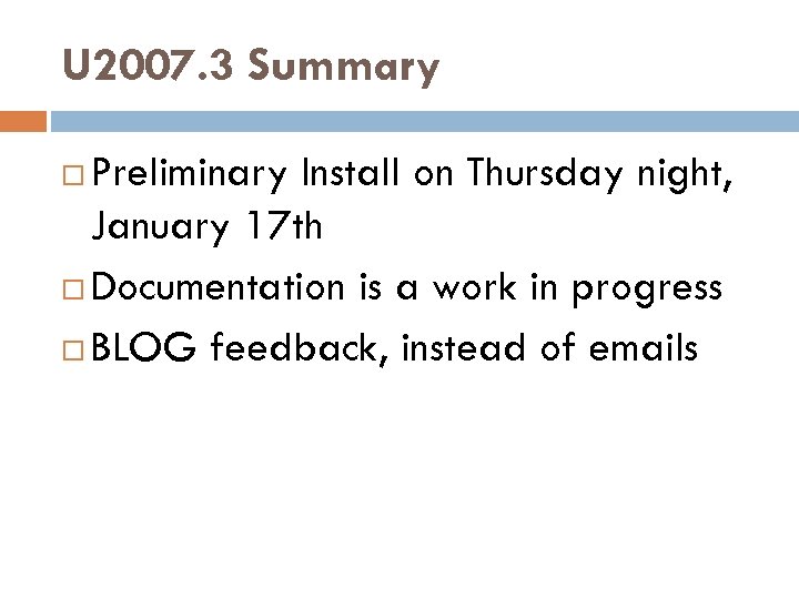 U 2007. 3 Summary Preliminary Install on Thursday night, January 17 th Documentation is