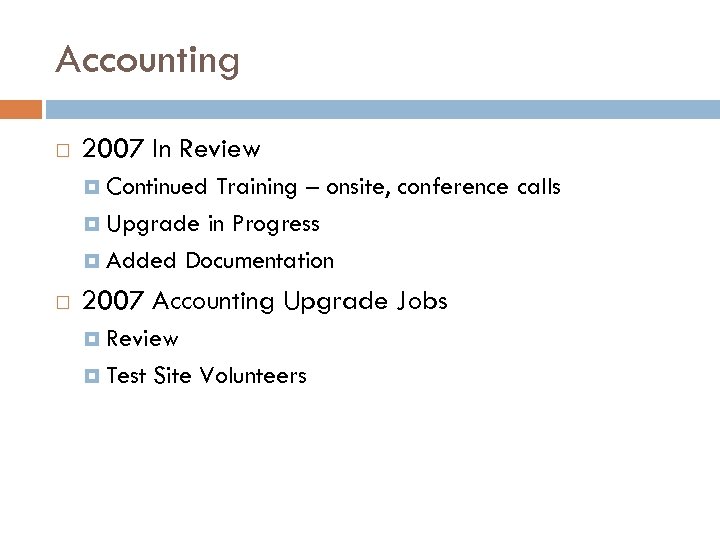 Accounting 2007 In Review Continued Training – onsite, conference calls Upgrade in Progress Added