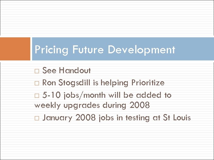 Pricing Future Development See Handout Ron Stogsdill is helping Prioritize 5 -10 jobs/month will