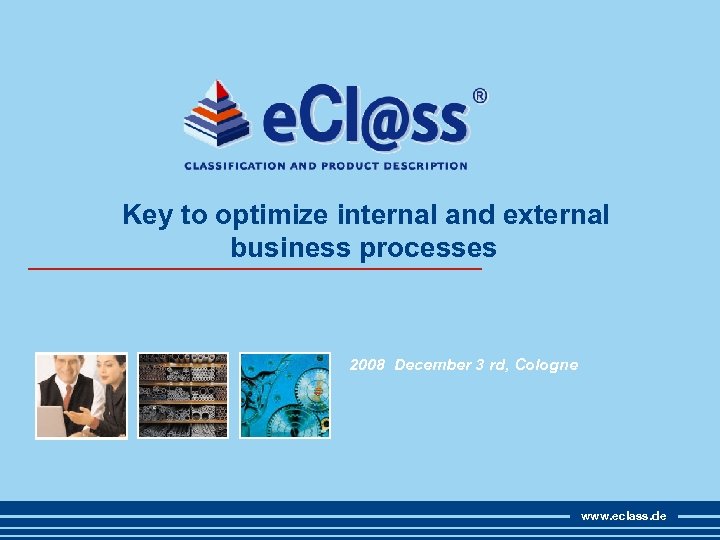  Key to optimize internal and external business processes 2008 December 3 rd, Cologne