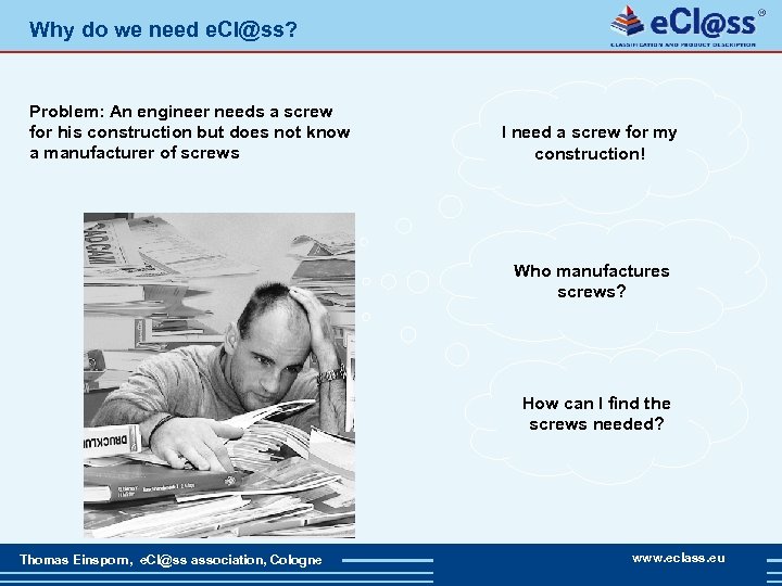 Why do we need e. Cl@ss? Problem: An engineer needs a screw for his