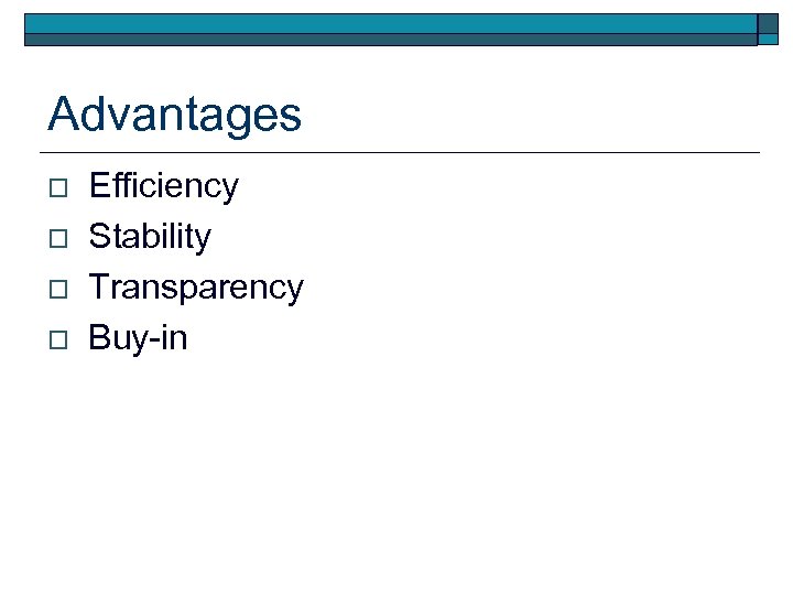 Advantages o o Efficiency Stability Transparency Buy-in 