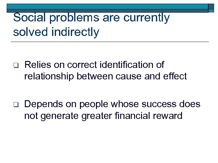 Social problems are currently solved indirectly q Relies on correct identification of relationship between