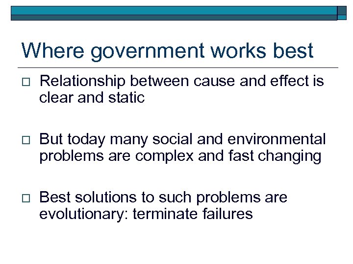 Where government works best o Relationship between cause and effect is clear and static