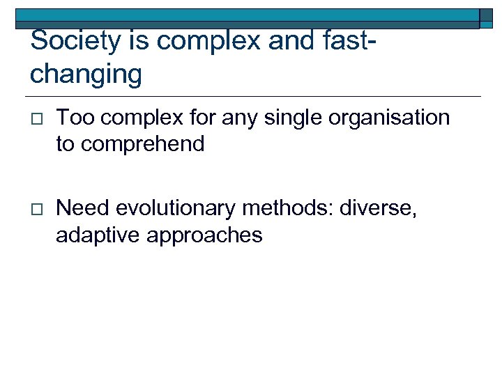 Society is complex and fastchanging o Too complex for any single organisation to comprehend