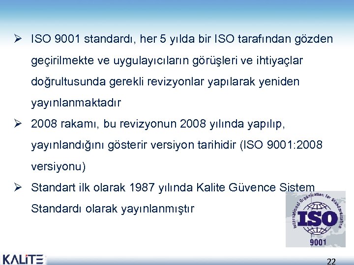 Ø ISO 9001 standardı, her 5 yılda bir ISO tarafından gözden geçirilmekte ve uygulayıcıların