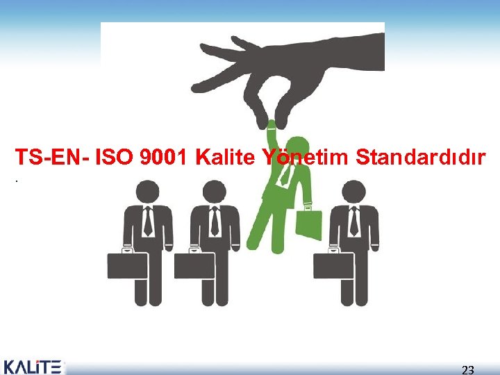 TS-EN- ISO 9001 Kalite Yönetim Standardıdır. 23 