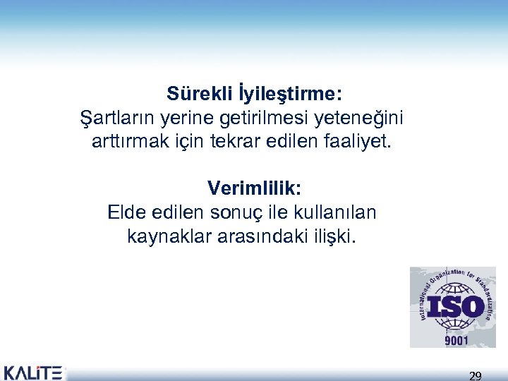 Sürekli İyileştirme: Şartların yerine getirilmesi yeteneğini arttırmak için tekrar edilen faaliyet. Verimlilik: Elde edilen