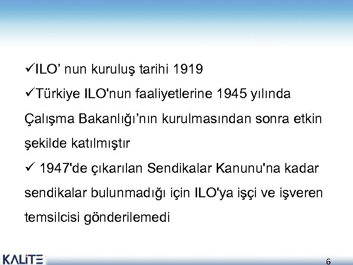 üILO’ nun kuruluş tarihi 1919 üTürkiye ILO'nun faaliyetlerine 1945 yılında Çalışma Bakanlığı’nın kurulmasından sonra