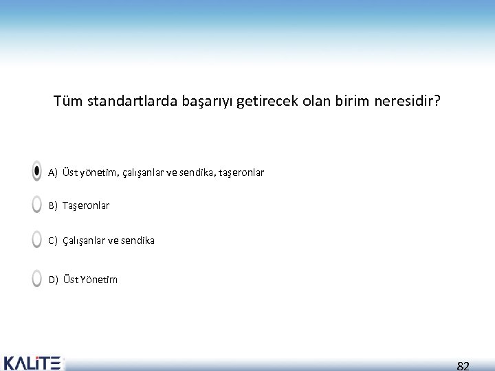 Tüm standartlarda başarıyı getirecek olan birim neresidir? A) Üst yönetim, çalışanlar ve sendika, taşeronlar