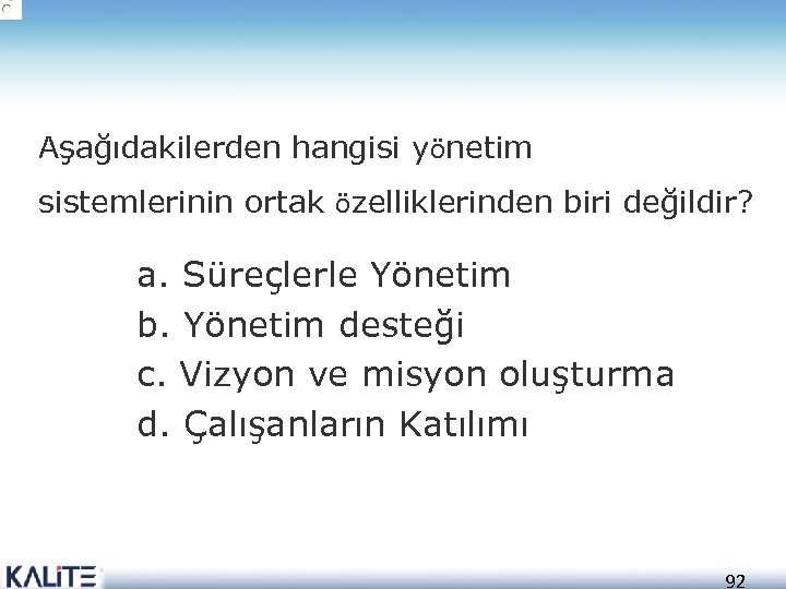 Aşağıdakilerden hangisi yönetim sistemlerinin ortak özelliklerinden biri değildir? a. Süreçlerle Yönetim b. Yönetim desteği