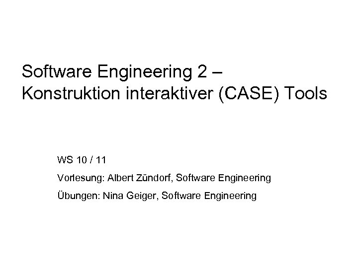 Software Engineering 2 – Konstruktion interaktiver (CASE) Tools WS 10 / 11 Vorlesung: Albert
