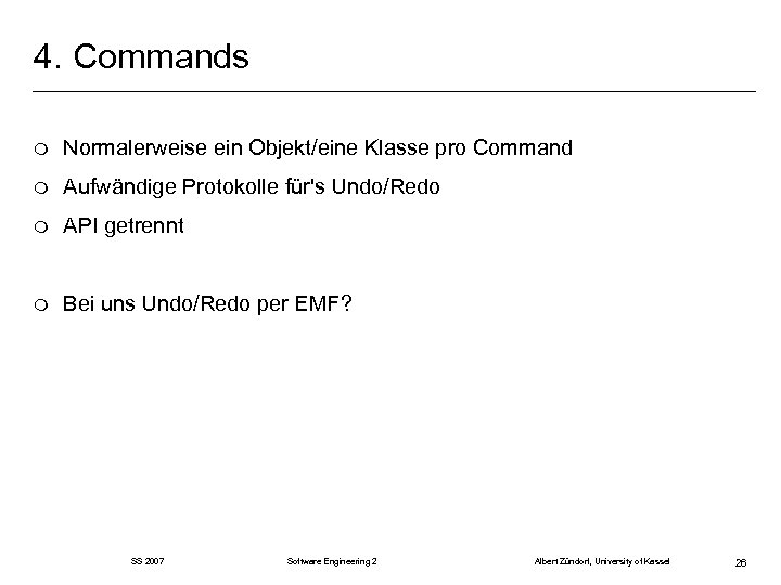 4. Commands m Normalerweise ein Objekt/eine Klasse pro Command m Aufwändige Protokolle für's Undo/Redo