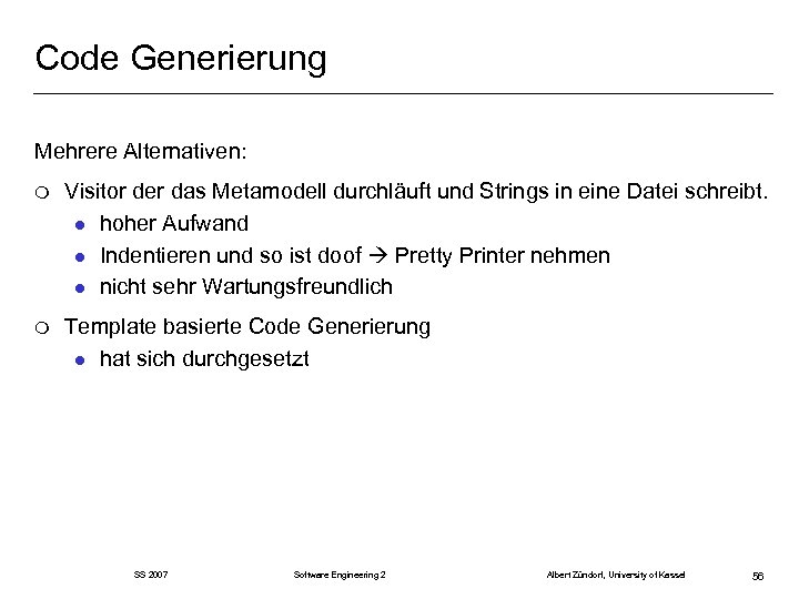 Code Generierung Mehrere Alternativen: m Visitor der das Metamodell durchläuft und Strings in eine