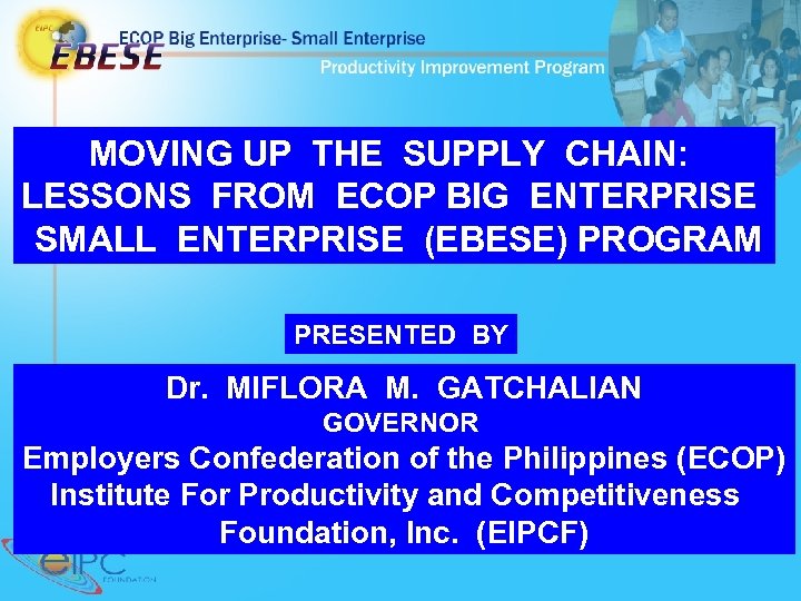 MOVING UP THE SUPPLY CHAIN: LESSONS FROM ECOP BIG ENTERPRISE SMALL ENTERPRISE (EBESE) PROGRAM