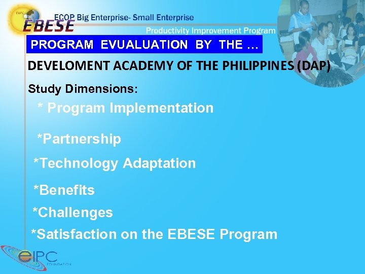 PROGRAM EVUALUATION BY THE … DEVELOMENT ACADEMY OF THE PHILIPPINES (DAP) Study Dimensions: *