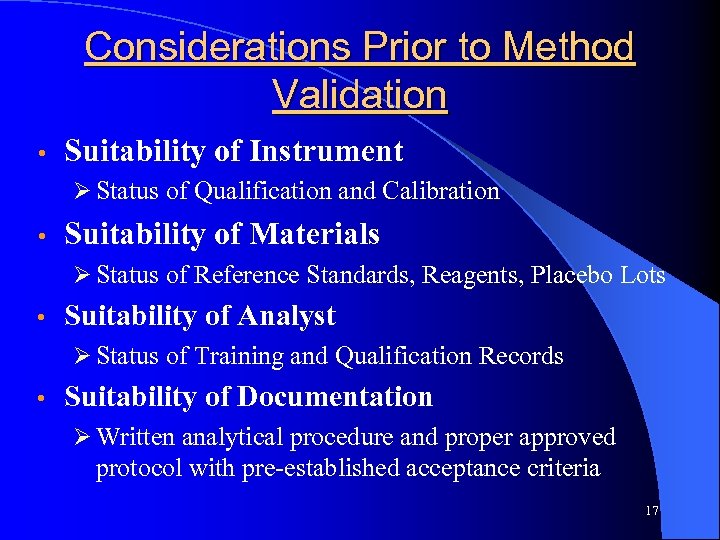Considerations Prior to Method Validation • Suitability of Instrument Ø Status of Qualification and