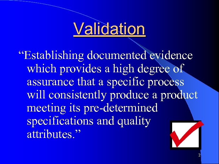 Validation “Establishing documented evidence which provides a high degree of assurance that a specific