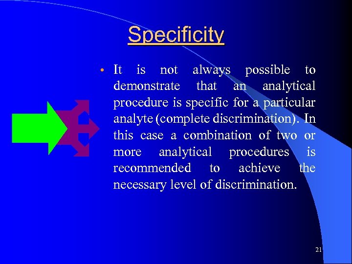 Specificity • It is not always possible to demonstrate that an analytical procedure is