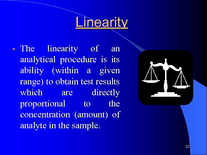 Linearity • The linearity of an analytical procedure is its ability (within a given